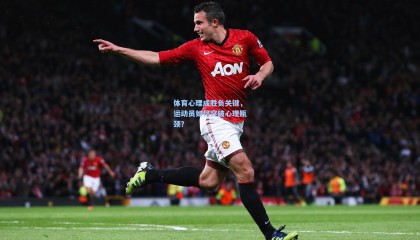 体育心理成胜负关键，运动员如何突破心理瓶颈？