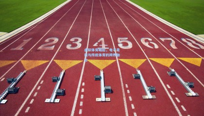 虚拟体育崛起，电子竞技与传统体育的跨界融合