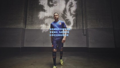 每体曝利瓦科维奇寻求冬窗离队 为欧洲杯席位争夺关键出场时间