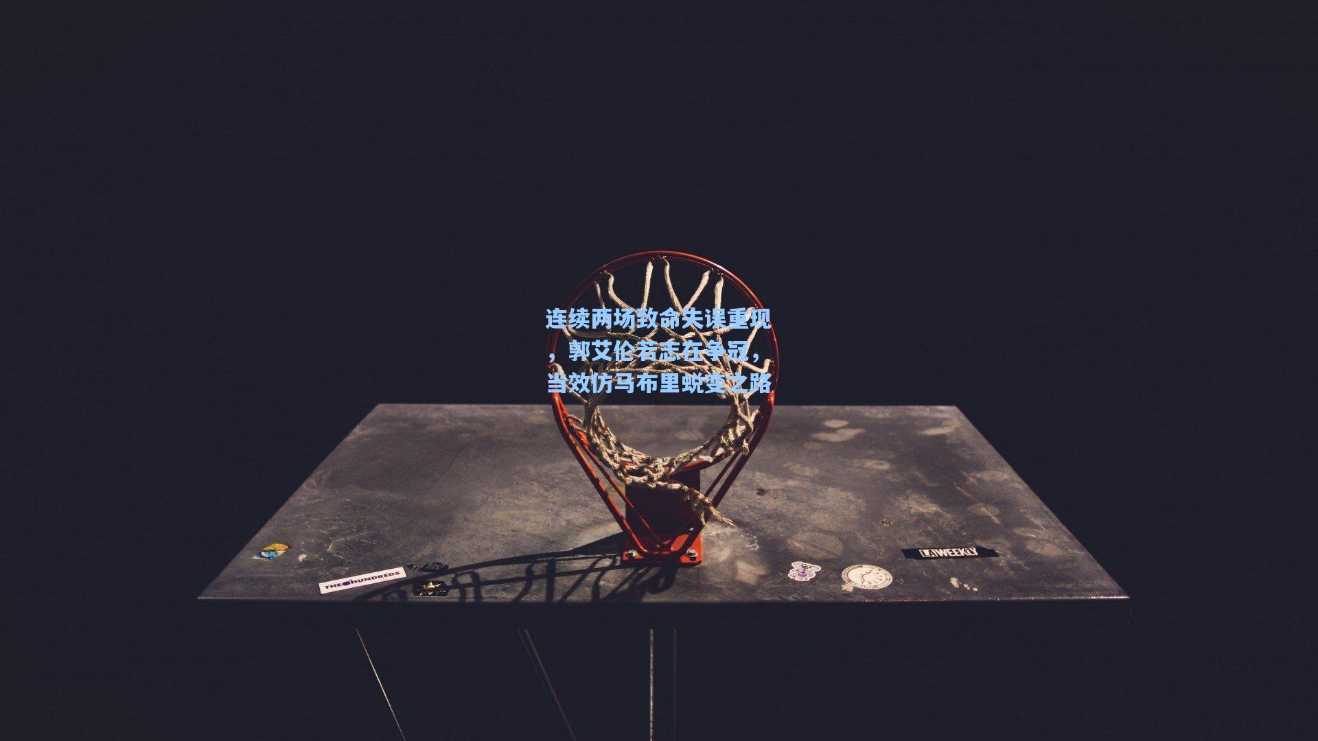 连续两场致命失误重现，郭艾伦若志在争冠，当效仿马布里蜕变之路