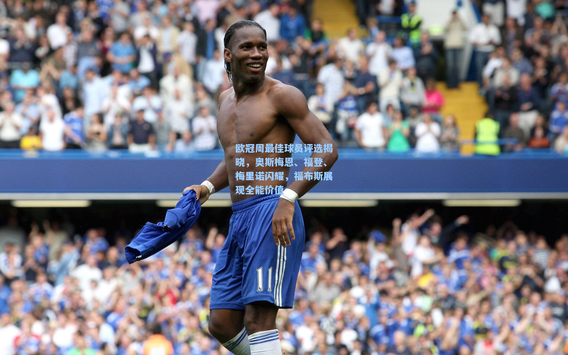 欧冠周最佳球员评选揭晓，奥斯梅恩、福登、梅里诺闪耀，福布斯展现全能价值
