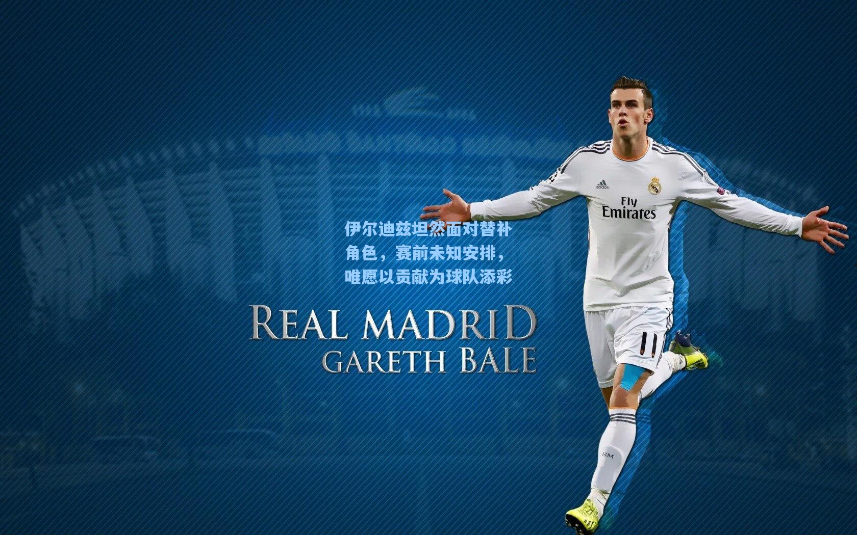 伊尔迪兹坦然面对替补角色，赛前未知安排，唯愿以贡献为球队添彩