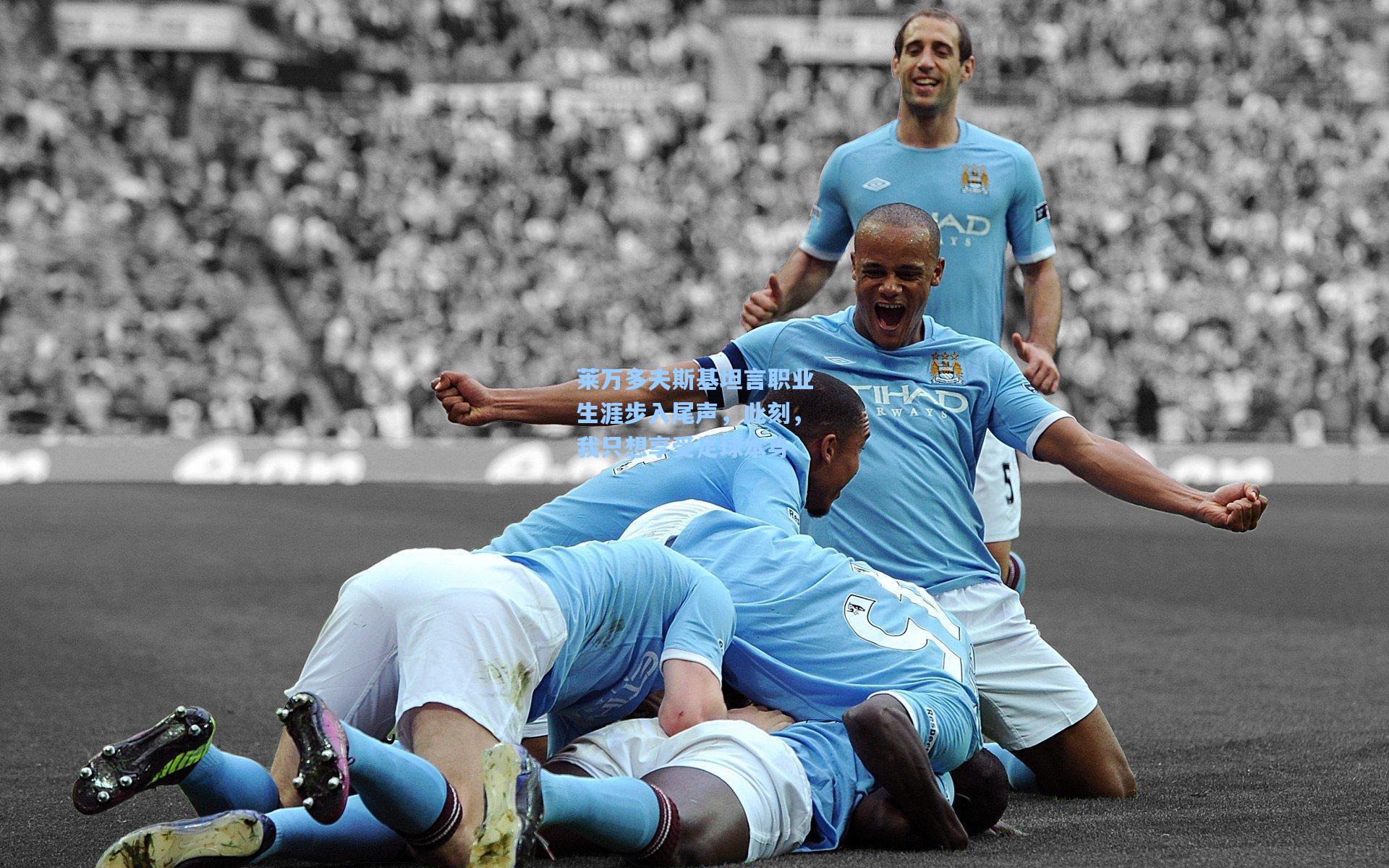 莱万多夫斯基坦言职业生涯步入尾声，此刻，我只想享受足球本身