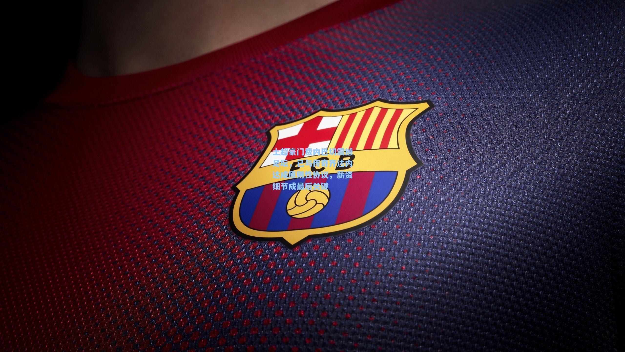 土超豪门费内巴切震撼足坛，已与传奇齐达内达成原则性协议，薪资细节成最后关键