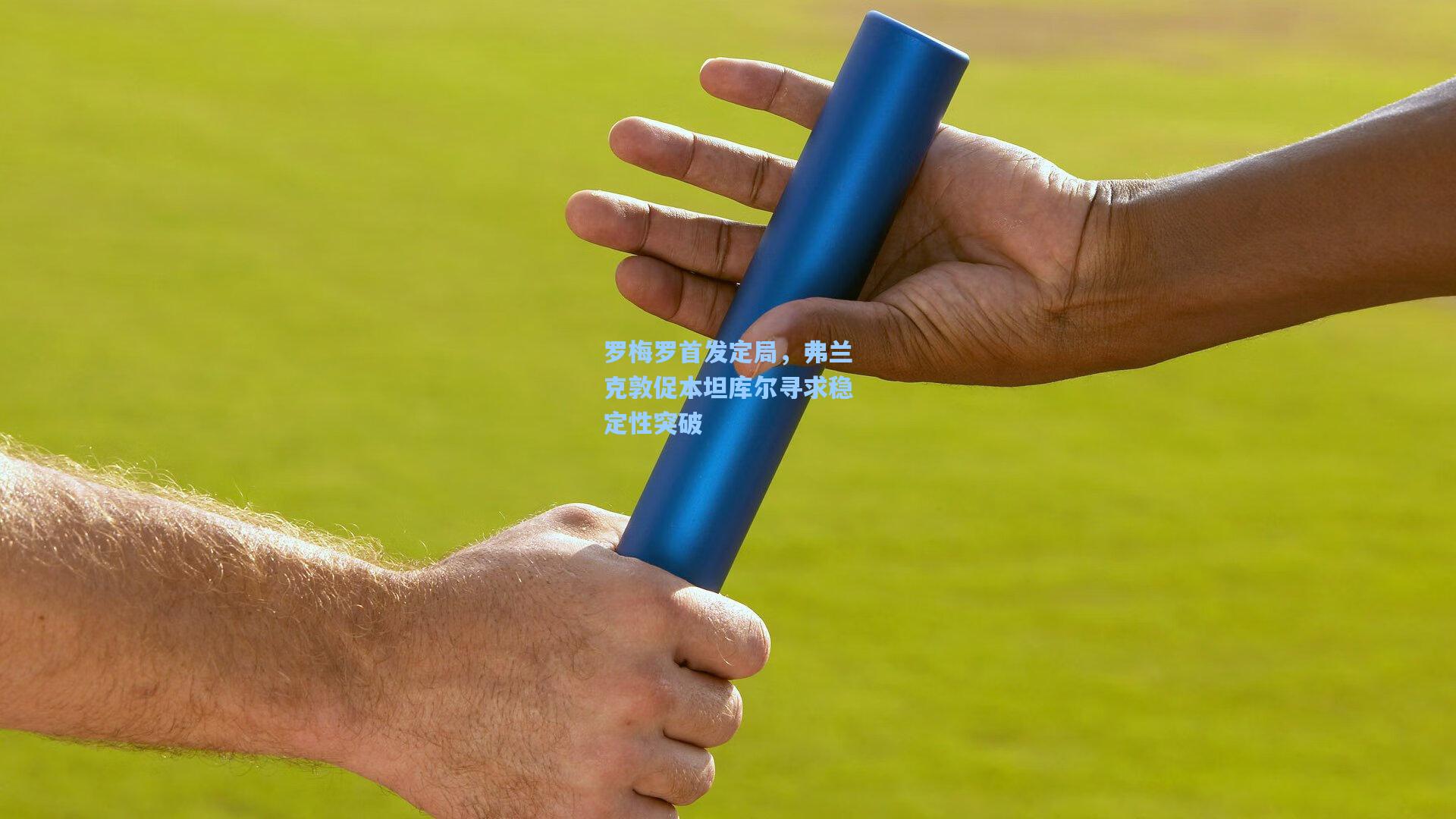 罗梅罗首发定局，弗兰克敦促本坦库尔寻求稳定性突破