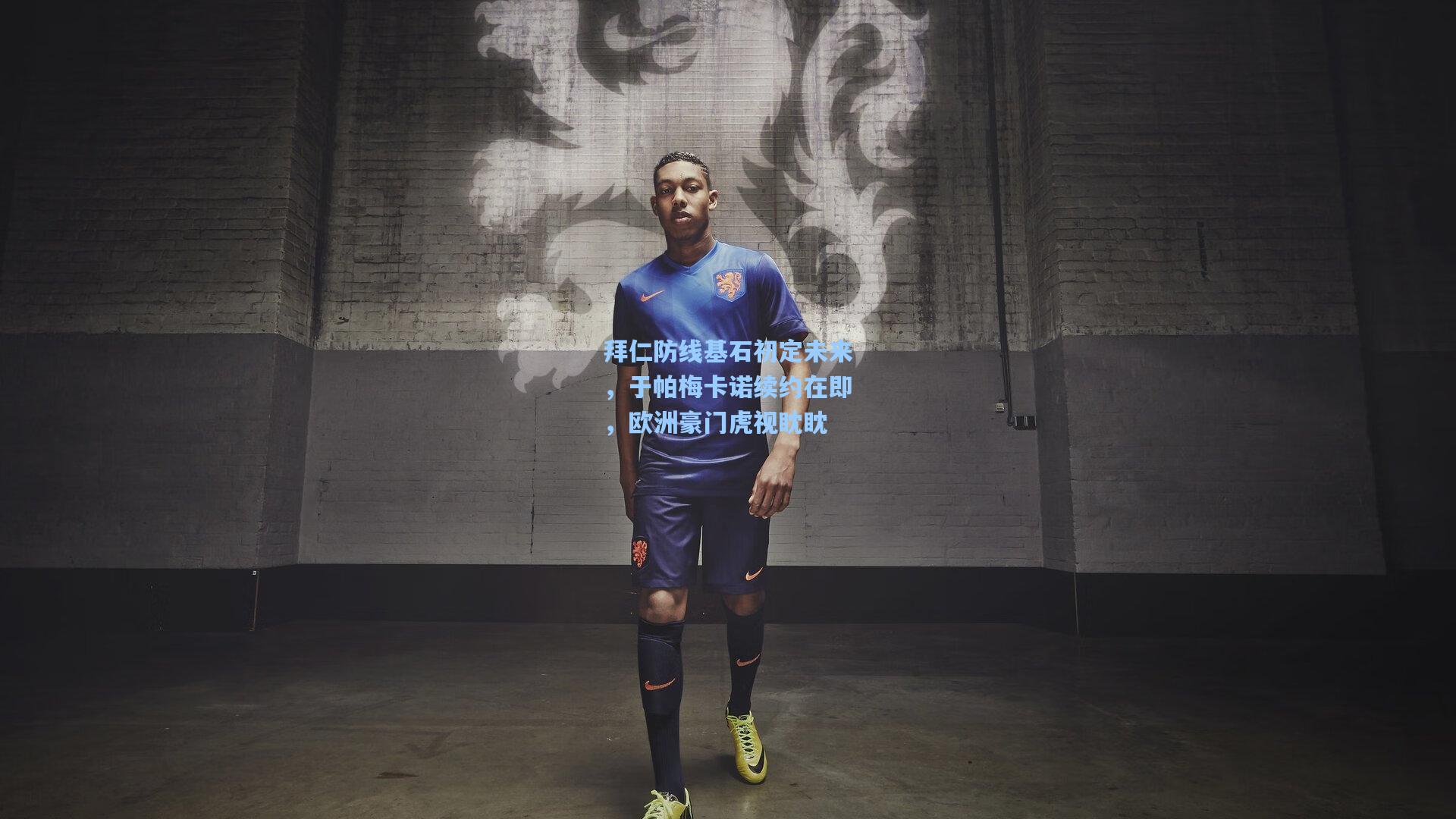 拜仁防线基石初定未来,于帕梅卡诺续约在即,欧洲豪门虎视眈眈